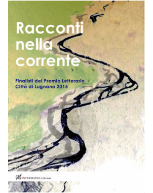 Racconti nella corrente. Finalisti del Premio Letterario Città  di Lugnano 2015