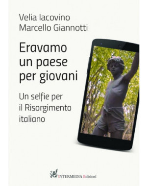 Eravamo un paese per giovani. Un selfie per il Risorgimento italiano di Velia Iacovino e Marcello Giannotti