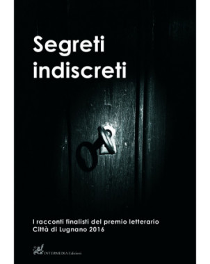 Segreti indiscreti. I Racconti finalisti del premio letterario Città  di Lugnano 2016