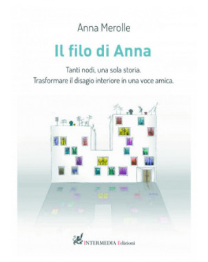 Il filo di Anna. Tanti nodi, una sola storia. Trasformare il disagio interiore in una voce amica, di Anna Merolle