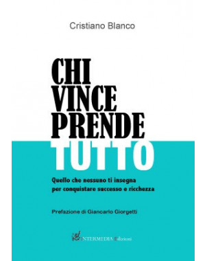 Chi vince prende tutto. Quello che nessuno ti insegna per conquistare successo e ricchezza