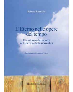 L'eterno nelle opere del tempo. Il frastuono dei ricordi nel silenzio della normalità 