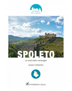 Spoleto. La città delle meraviglie. Guida Turistica