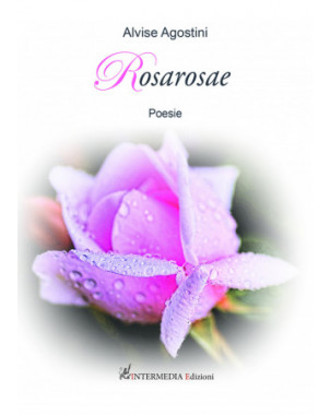Rosarosae. Poesie di Alvise Agostini