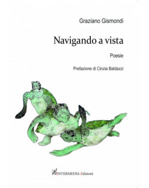 Navigando a vista. Poesie di Graziano Gismondi