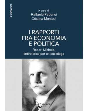 I rapporti tra economia e politica. Robert Michels antiretorica per un sociologo