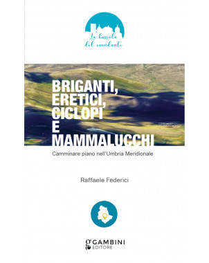 Briganti, eretici, ciclopi e mammalucchi. Camminare piano nell'Umbria meridionale