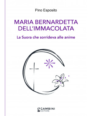 Maria Berbardetta dell'Immacolata. La Suora che sorrideva alle anime