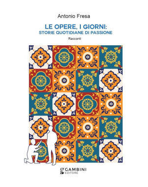 LE OPERE , I GIORNI: STORIE QUOTIDIANE DI PASSIONE. Racconti