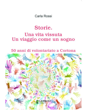 Storie. Una vita vissuta. Un viaggio come un sogno. 50 anni di volontariato a Cortona