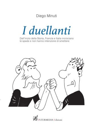 I duellanti. Dall'inizio della Storia. Francia e Italia incrociano le spade e non hanno intenzione di smettere