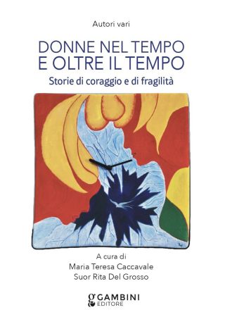 DONNE NEL TEMPO E OLTRE IL TEMPO Storie di coraggio e di fragilità